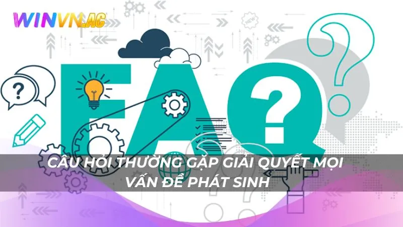 Câu hỏi thường gặp giải quyết mọi vấn đề phát sinh